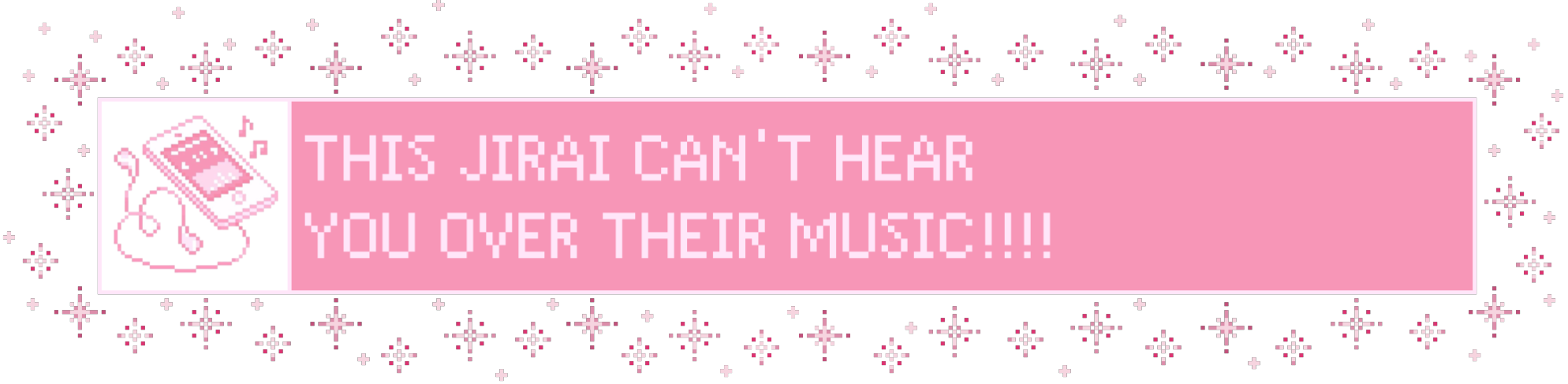 this jirai can't hear you over their music