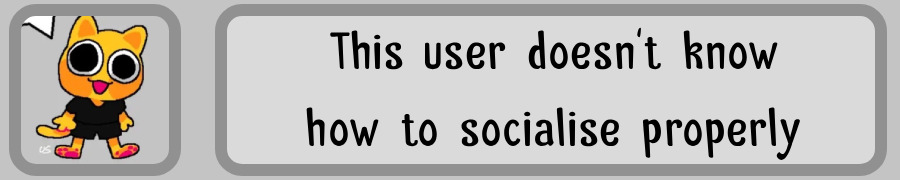 this user doesn't know how to socialise properly